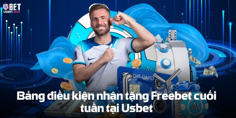 Bảng điều kiện nhận tặng Freebet cuối tuần tại Usbet