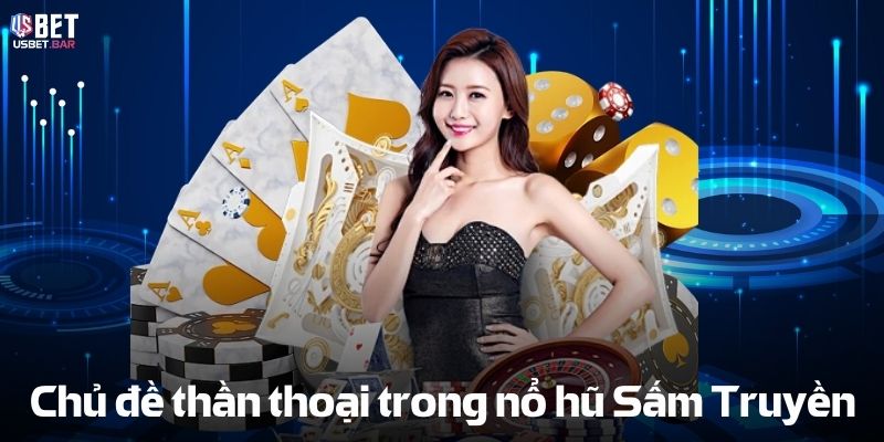 Chủ đề thần thoại trong Nổ hũ Sấm Truyền