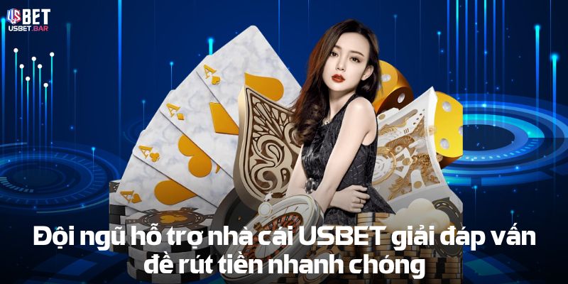 Đội ngũ hỗ trợ nhà cái giải đáp vấn đề Rút tiền USBET nhanh chóng