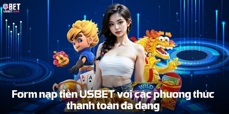 Form nạp tiền USBET với các phương thức thanh toán đa dạng