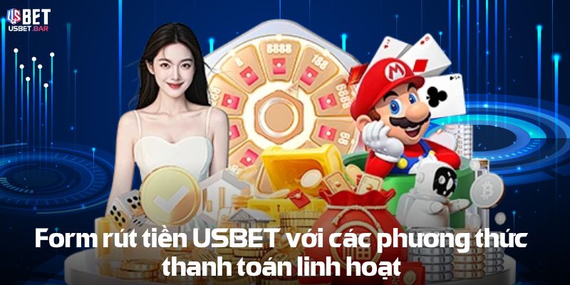 Form Rút tiền USBET với các phương thức thanh toán linh hoạt
