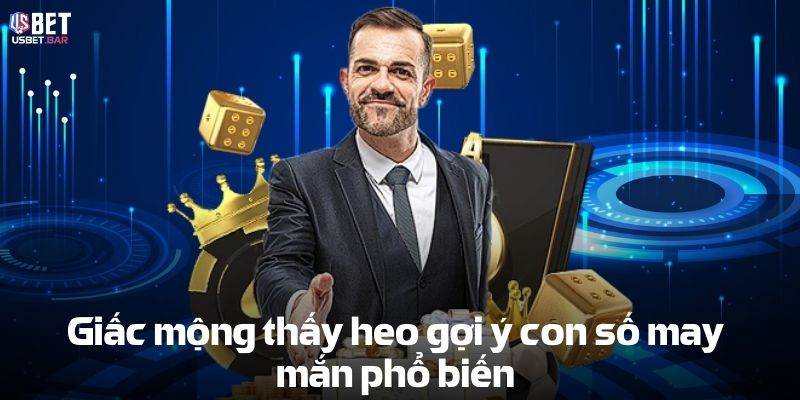 Giấc mơ thấy heo gợi ý con số may mắn phổ biến