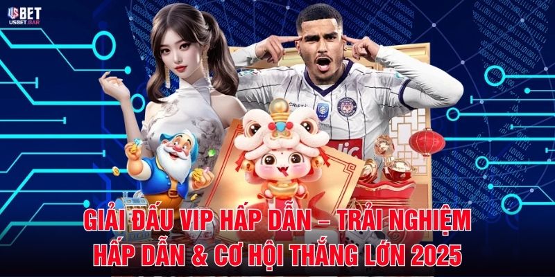 Giải Đấu VIP Hấp Dẫn – Trải Nghiệm Hấp Dẫn & Cơ Hội Thắng Lớn 2025