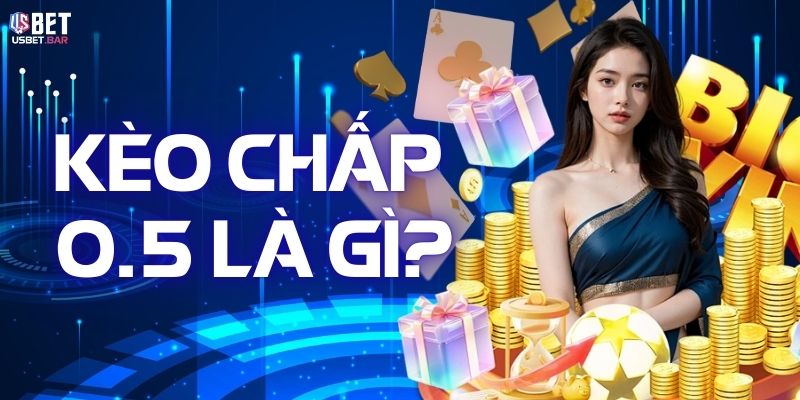 Kèo chấp 0.5 là gì