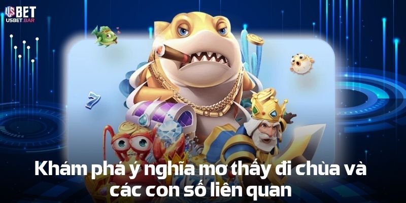 Khám phá ý nghĩa Mơ Thấy Đi Chùa và các con số liên quan