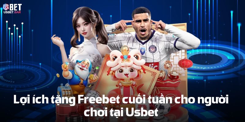 Lợi ích Tặng Freebet cuối tuần cho người chơi tại Usbet