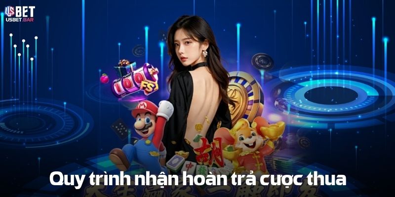 Quy trình nhận Hoàn Trả Cược Thua
