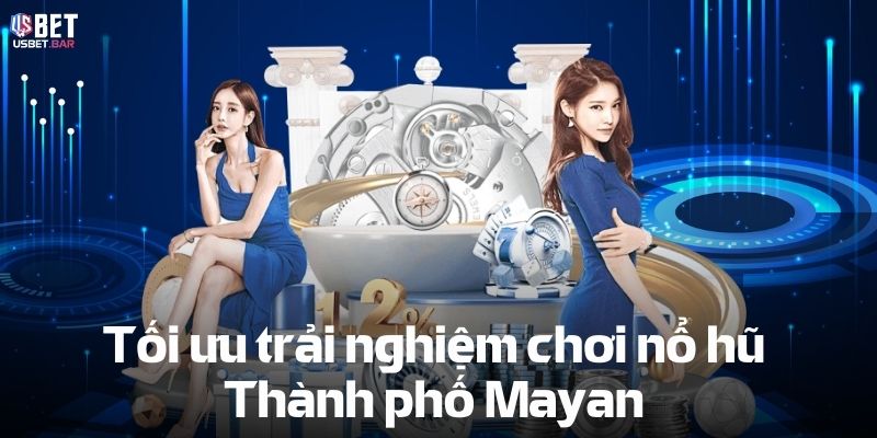 Tối ưu trải nghiệm chơi nổ hũ Thành phố Mayan