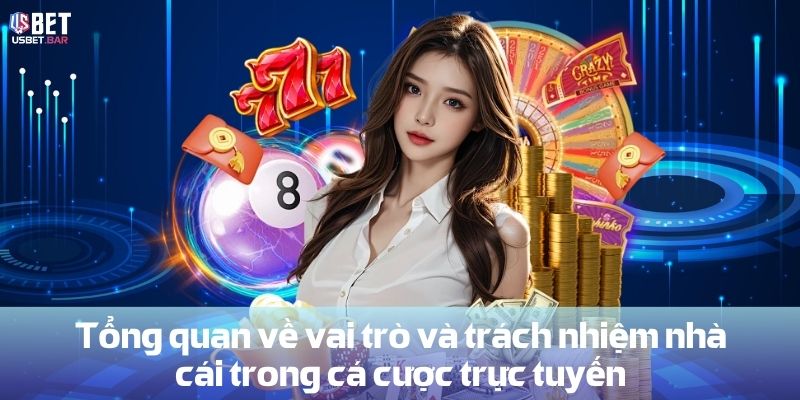 Tổng quan về vai trò và trách nhiệm nhà cái trong cá cược trực tuyến