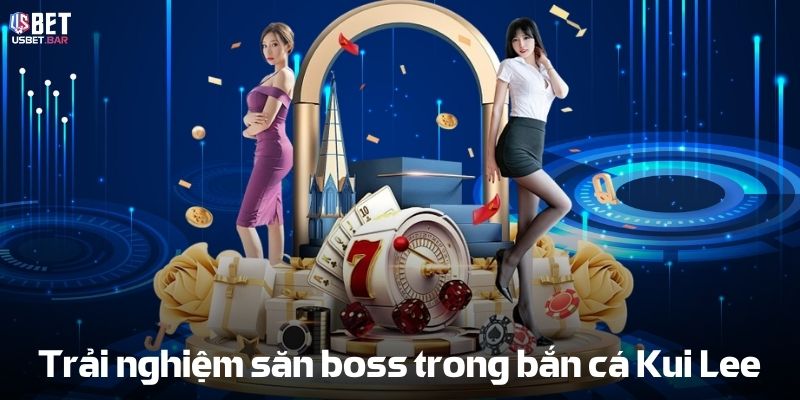 Trải nghiệm săn boss trong Bắn cá Kui Lee