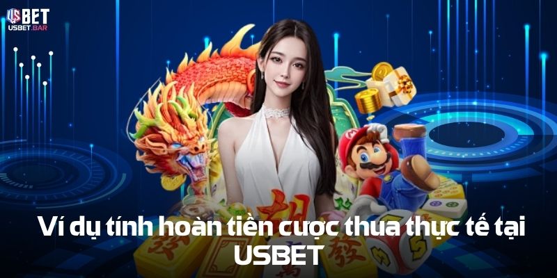 Ví dụ tính hoàn tiền cược thua thực tế tại USBET