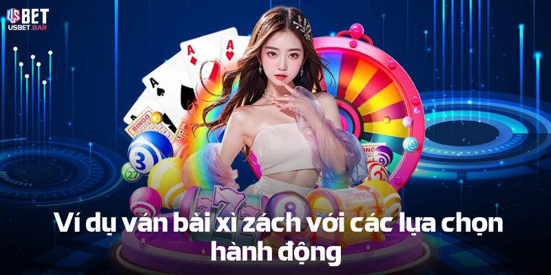 Ví dụ ván Bài Xì Zách với các lựa chọn hành động