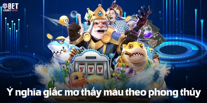 Ý nghĩa giấc mơ thấy máu theo phong thủy