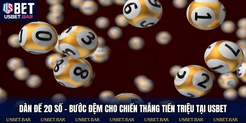 Dàn Đề 20 Số - Bước Đệm Cho Chiến Thắng Tiền Triệu Tại USBET