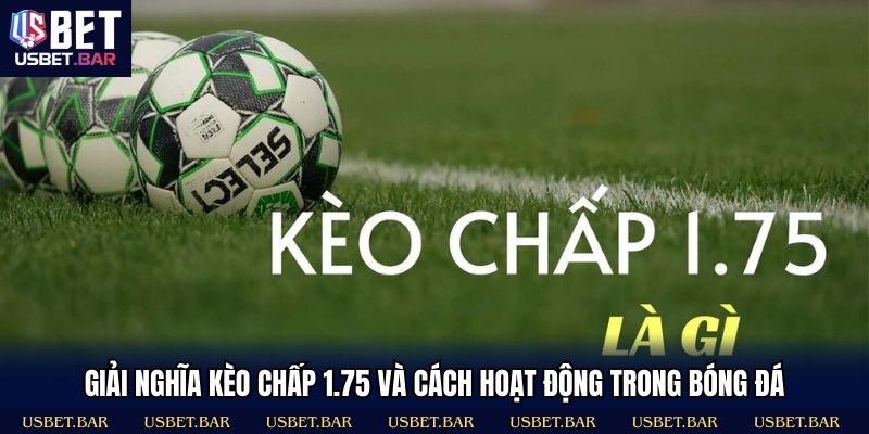 Hiểu đúng về kèo chấp 1.75 trong bóng đá hiện nay