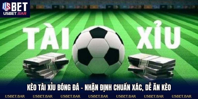Kèo Tài Xỉu Bóng Đá - Nhận Định Chuẩn Xác, Dễ Ăn Kèo