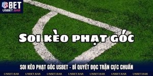 Soi Kèo Phạt Góc USBET – Bí Quyết Đọc Trận Cực Chuẩn