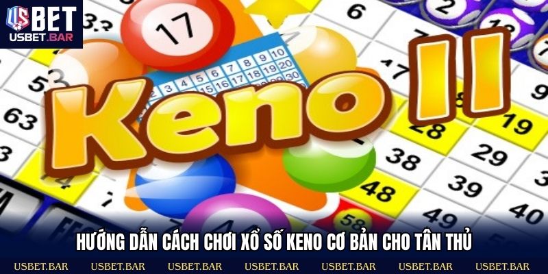 Mẹo chơi Keno cơ bản giúp bạn không bị “lạc lối”